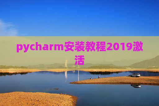 pycharm安装教程2019激活 pycharm安装教程2019激活
